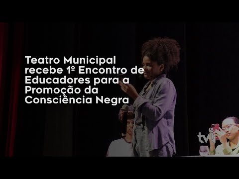 Vídeo: Teatro Municipal recebe 1º Encontro de Educadores para a Promoção da Consciência Negra