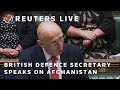 LIVE: British defence secretary speaks on Afghanistan
