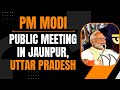 PM Modi Live | Public meeting in Jaunpur, Uttar Pradesh | Lok Sabha Election 2024