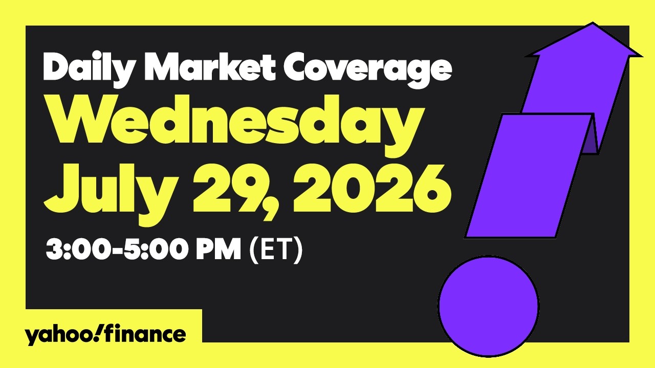 Yahoo Finance Live: Daily Market Coverage - July 29, 2026 3PM - 5PM (ET)