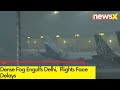 Dense Fog Engulfs Delhi | Flights Face Delays | NewsX