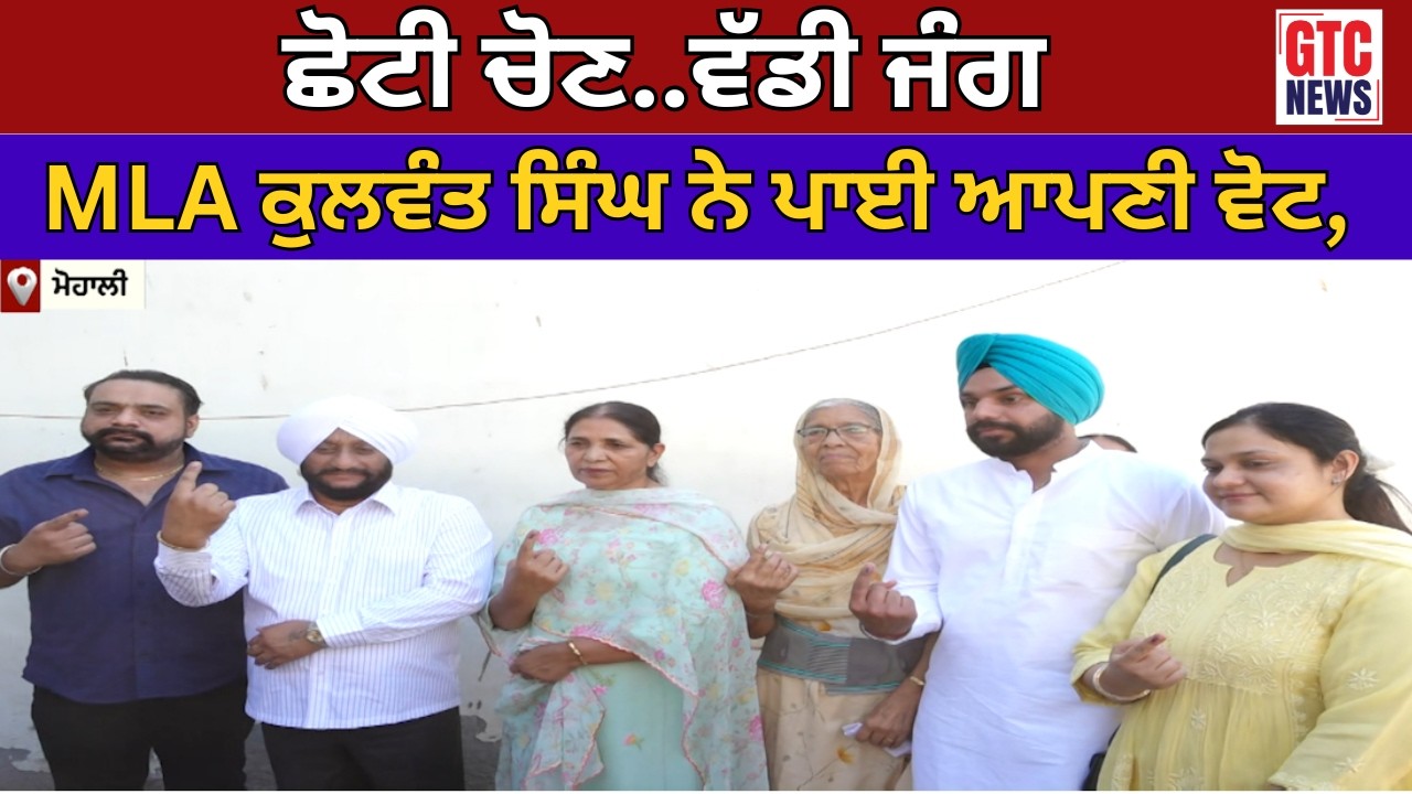ਛੋਟੀ ਚੋਣ..ਵੱਡੀ ਜੰਗ MLA Kulwant Singh ਨੇ ਪਾਈ ਆਪਣੀ ਵੋਟ | GTC NEWS
