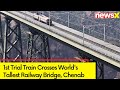 1st Trial Train Crosses Worlds Tallest Railway Bridge, Chenab | Rail Services To Begin Soon | NewsX
