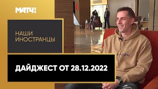 «Наши иностранцы». Дайджест от 28.12.2022