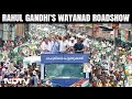 Rahul Gandhi Road Show | Rahul Gandhi Holds Roadshow In Wayanad, Kerala | NDTV 24x7 Live TV