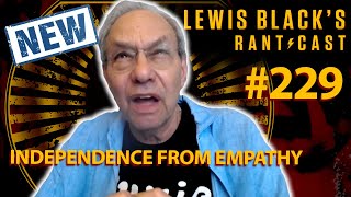 Independence From Empathy | Lewis Black's Rantcast #229