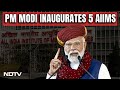 PM Modi Inaugurates 5 AIIMS: My Guarantee Begins From Where Hope Ends From Others