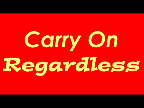 Carry on Regardless'