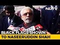 Black flags shown to actor Naseeruddin Shah over his comments