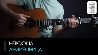Нексюша - Анимешница на гитаре: аккорды, табы и бой (Разбор на гитаре)