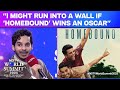 Ishaan Khatter: I Might Run Into A Wall If Homebound Wins An Oscar
