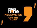 News9 Mediaverse- Cut the Cord