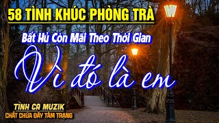 58 Bài Tình Ca Nhẹ Nhàng Thư Giãn NGHE PHÊ NỔI DA GÀ ➤LK Nhạc Vàng Xưa Bất Hủ Còn Mãi Theo Thời Gian