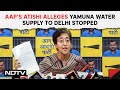 Aam Aadmi Party On Delhi Water Supply | AAPs Atishi Alleges Yamuna Water Supply to Delhi Stopped