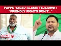 Pappu Yadav Slams Tejashwi Yadav: Friendly Fights Dont Send A Positive Message