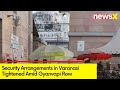 Security Arrangements in Varanasi Tightened | Gyanvapi Row | NewsX