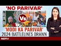 Lok Sabha Elections | Battlelines Drawn Ahead Of 2024 Polls: No Parivar Vs Modi Ka Parivar