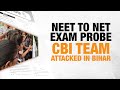 LIVE | Bihar | CBI Team Attacked Amid NEET to NET Exam Probe: Latest Developments | News9