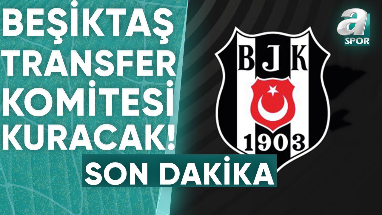 Beşiktaş: "Futbol A Takımımız İle İlgili Transfer Komitesi Kurulmasına Karar Verilmiştir" / A Spor