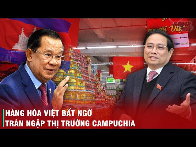 CHỈ 12 NGÀY SAU KHI ĐÓNG BIÊN VỚI THÁI LAN, HÀNG HÓA VIỆT NAM ĐỘT NHIÊN TRÀN NGẬP KHẮP CAMPUCHIA
