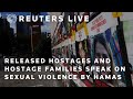 LIVE: Released hostages and families of hostages speak about sexual violence by Hamas