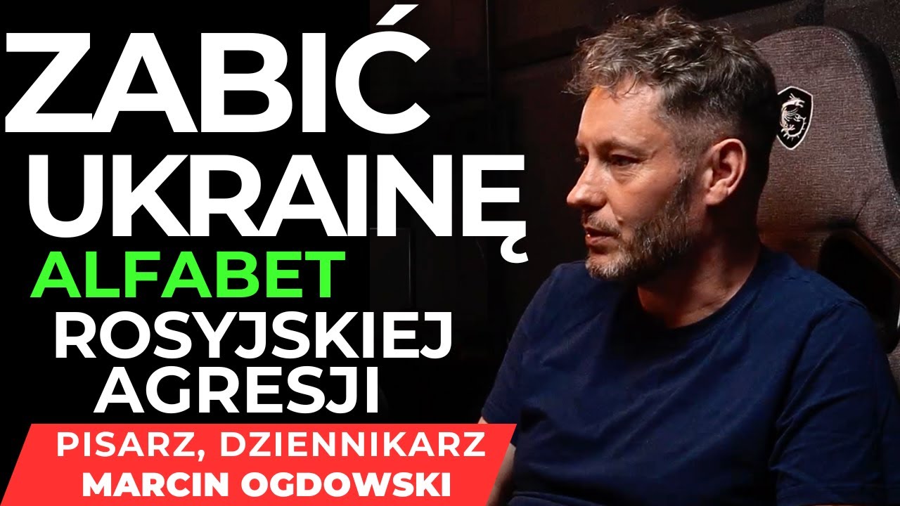 ZABIĆ UKRAINĘ. ALFABET ROSYJSKIEJ AGRESJI #1/2 PISARZ I DZIENNIKARZ MARCIN OGDOWSKI