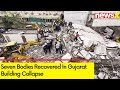 7 Bodies Recovered, Several People Feared Trapped | 6 Storey Building Collapses In Gujarat | NewsX