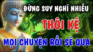 ĐỪNG SUY NGHĨ NHIỀU NỮA - THÔI KỆ CHỚ BẬN TÂM, MỌI CHUYỆN RỒI SẼ QUA | Phật Từ An Nhiên