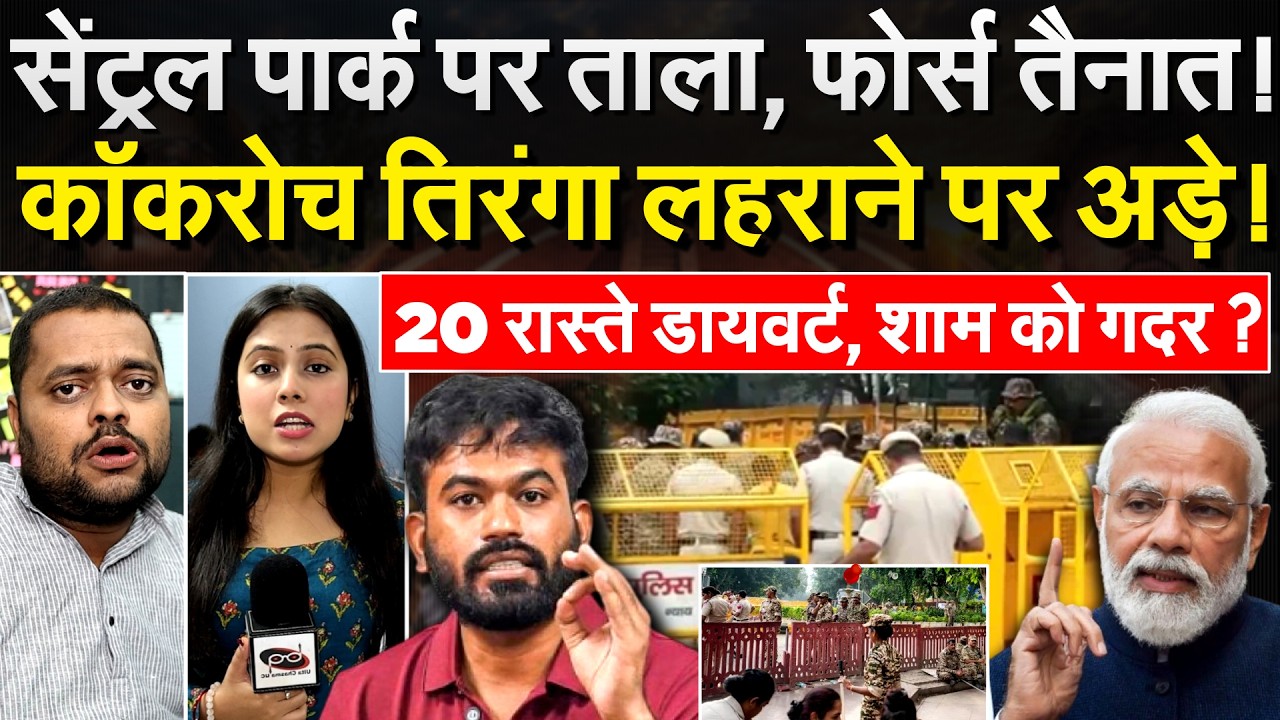 सेंट्रल पार्क पर ताला, फोर्स तैनात! कॉकरोच तिरंगा लहराने पर अड़े! 20 रास्ते डायवर्ट, शाम को गदर?