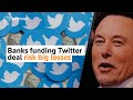 Banks funding Musks Twitter deal risk big losses