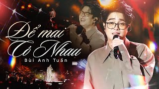 ĐỂ MÃI CÓ NHAU - BÙI ANH TUẤN Live | Cảm Nhận Nỗi Đau Thấu Tim Qua Giọng Ca Truyền Cảm Bậc Nhất VPOP