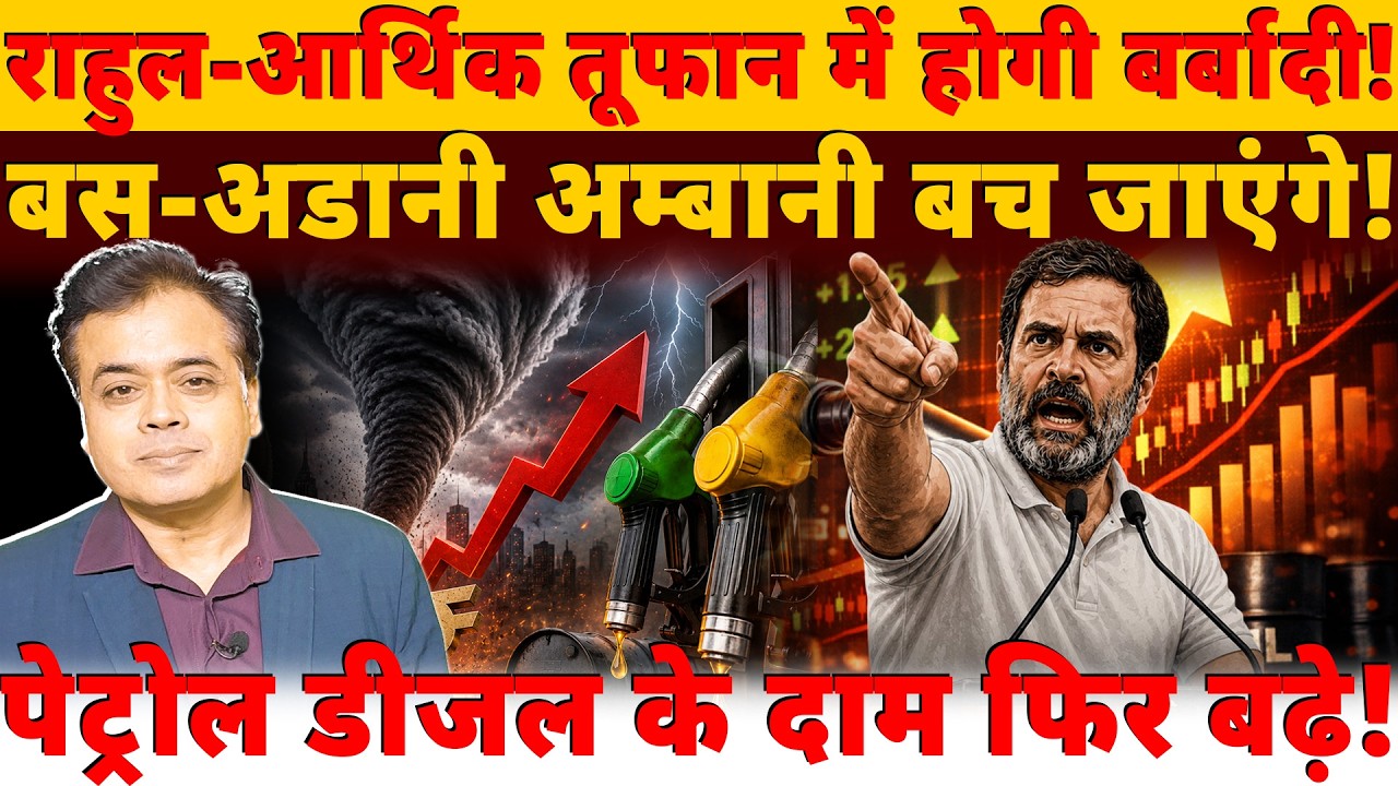 राहुल-आर्थिक तूफान में होगी बर्बादी! बस- अडानी अम्बानी बच जाएंगे !पेट्रोल डीजल के दाम फिर बढ़े!