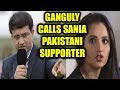 ICC Champions trophy : Saurav Ganguly accuse Sania Mirza of being Pakistani supporter