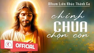Album Liên Khúc Thánh Ca | Chính Chúa Chọn Con | Những Bài Thánh Ca Cầu Nguyện Hay Nhất |