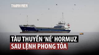 Eo biển Hormuz vắng vẻ sau khi ông Trump tuyên bố phong tỏa