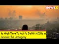 Time To Act | Delhis AQI In Severe Plus Category | NewsX