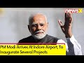 PM Modi Arrives In Indore | PM To Inaugurate Various Projects | NewsX