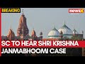 Supreme Court To Hear Shri Krishna Janmabhoomi Case In 2 Weeks | NewsX