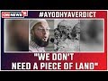 Ayodhya Verdict: We Don't Need A Piece Of Land, Says Owaisi