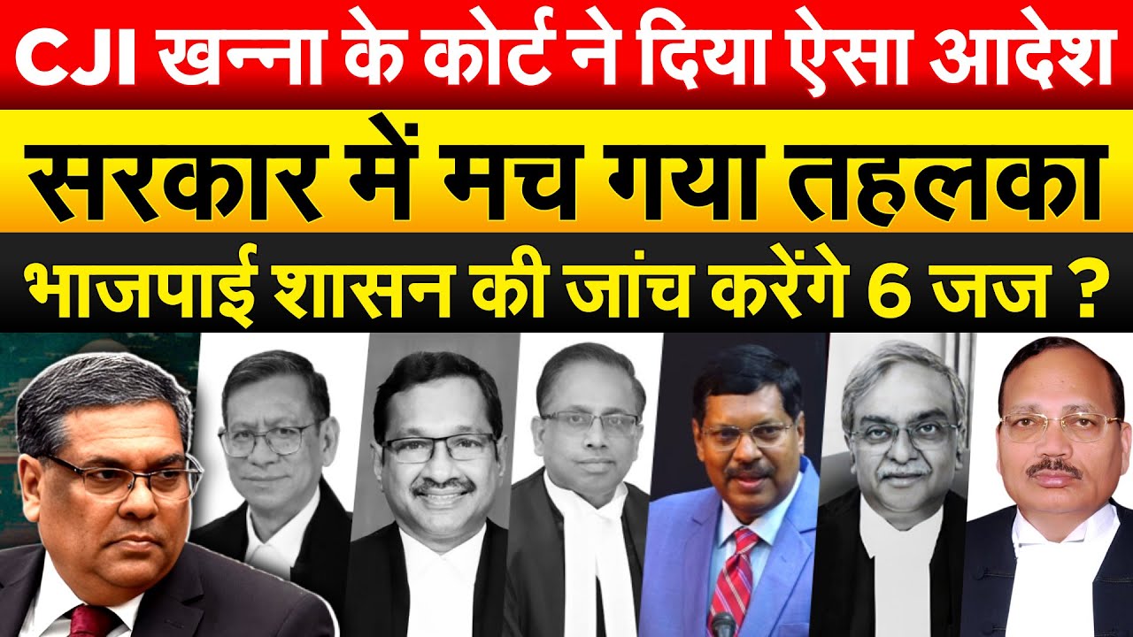 CJI खन्ना के कोर्ट ने दिया ऐसा आदेश.. सरकार में मच गया तहलका.. भाजपाई शासन की जांच करेंगे 6 जज ?