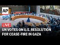 LIVE: UN votes on U.S. resolution calling for immediate cease-fire in Gaza