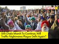 Dilli Chalo March To Resume | Will Traffic Nightmares Plague Delhi Again? | NewsX