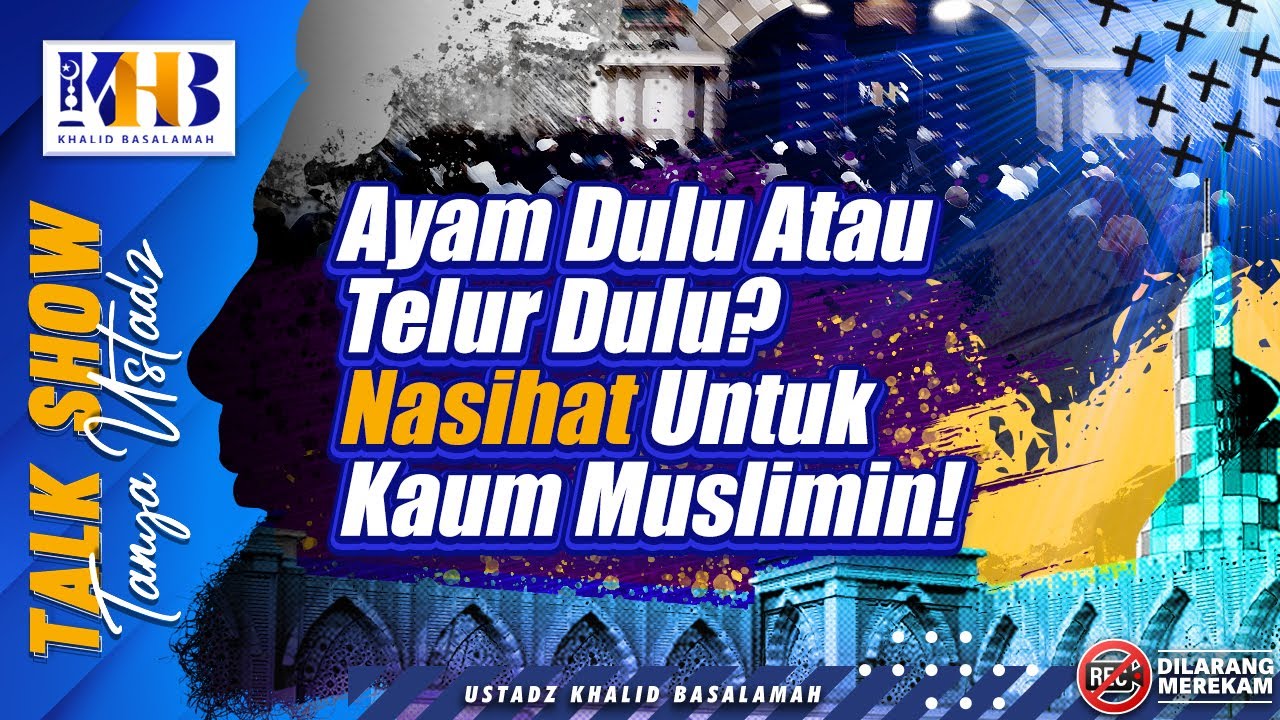 Talkshow Tanya Ustadz: Ayam Dulu Atau Telur Dulu? Nasihat Untuk Kaum Muslimin! - Khalid Basalamah