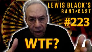 WTF? | Lewis Black's Rantcast #223