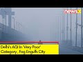 Delhis AQI In Very Poor Category | Fog Engulfs City | NewsX