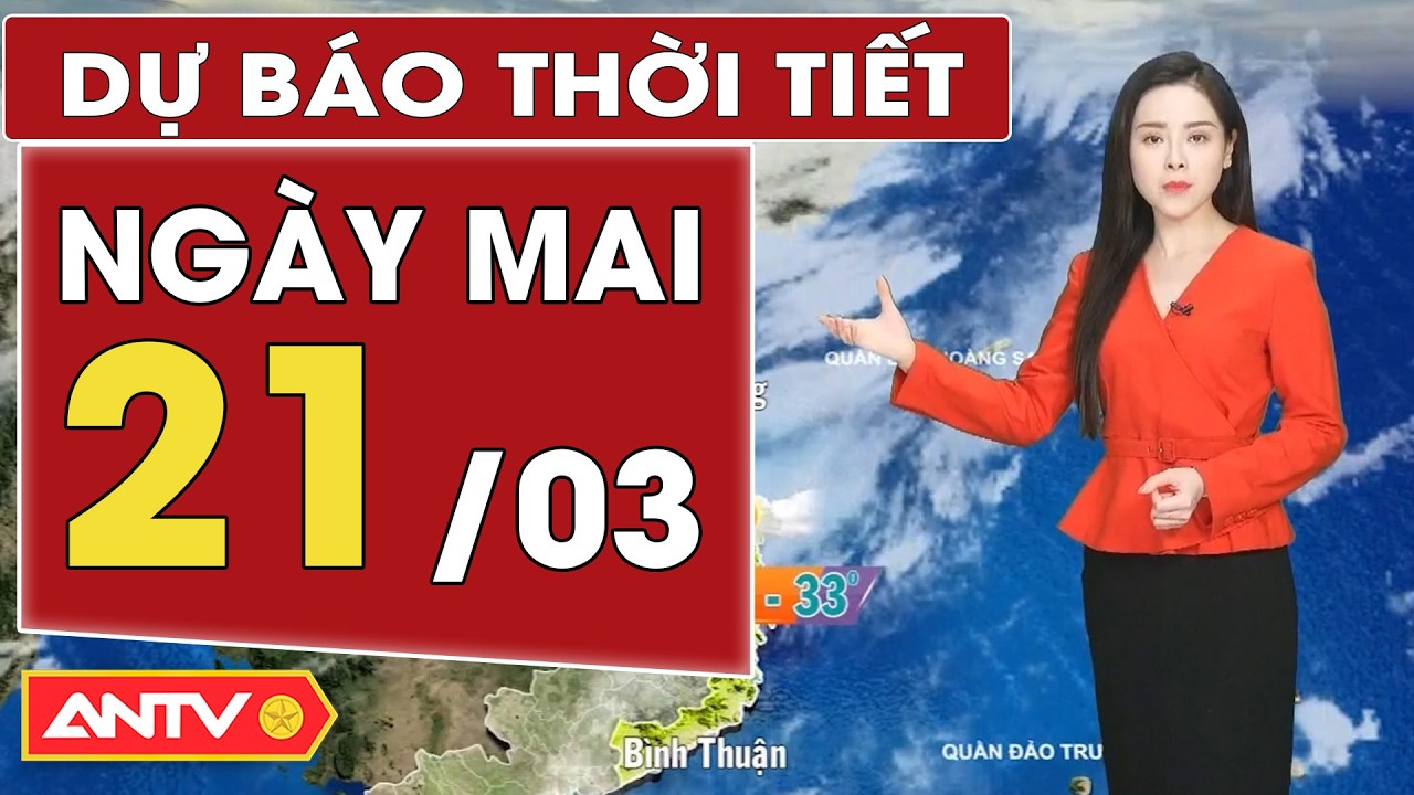 Dự báo thời tiết mới nhất ngày mai 21/3: Bắc Bộ nắng khô, Nam Bộ nắng nóng | ANTV