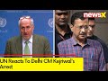 UN Reacts To CM Kejriwals Arrest | Hope Everyones Rights Are Protected