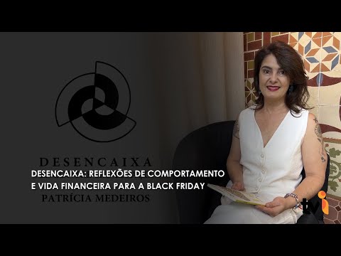 Vídeo: Desencaixa: reflexões de comportamento e vida financeira para a Black Friday