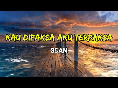 Scan - Kau Dipaksa Aku Terpaksa (Lirik)