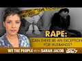Rape: Can There Be An Exception For Husbands? | We The People